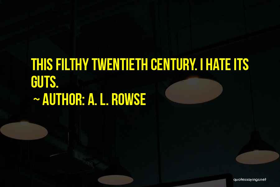 A. L. Rowse Quotes: This Filthy Twentieth Century. I Hate Its Guts.