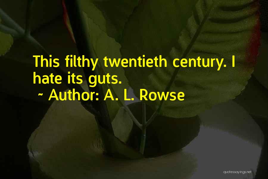 A. L. Rowse Quotes: This Filthy Twentieth Century. I Hate Its Guts.