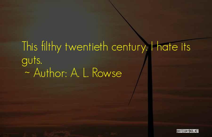 A. L. Rowse Quotes: This Filthy Twentieth Century. I Hate Its Guts.