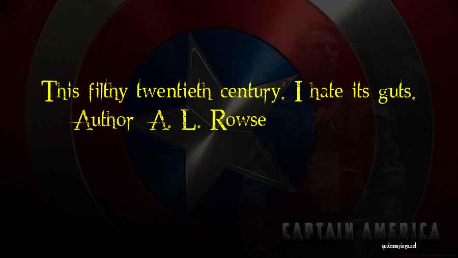 A. L. Rowse Quotes: This Filthy Twentieth Century. I Hate Its Guts.