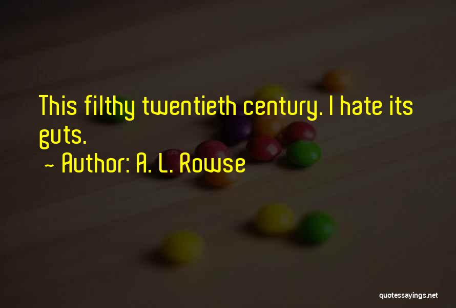 A. L. Rowse Quotes: This Filthy Twentieth Century. I Hate Its Guts.