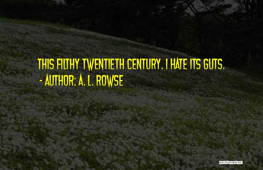 A. L. Rowse Quotes: This Filthy Twentieth Century. I Hate Its Guts.