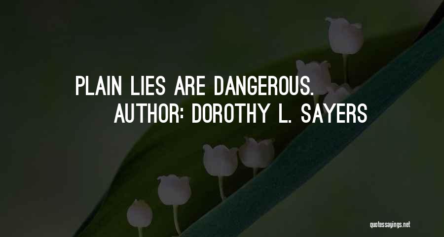Dorothy L. Sayers Quotes: Plain Lies Are Dangerous.