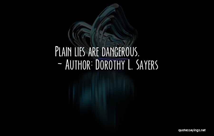 Dorothy L. Sayers Quotes: Plain Lies Are Dangerous.