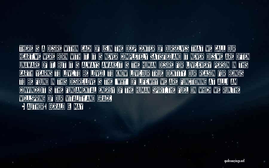 Gerald G. May Quotes: There Is A Desire Within Each Of Us,in The Deep Center Of Ourselves That We Call Our Heart.we Were Born