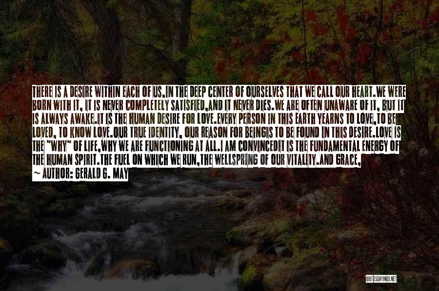 Gerald G. May Quotes: There Is A Desire Within Each Of Us,in The Deep Center Of Ourselves That We Call Our Heart.we Were Born