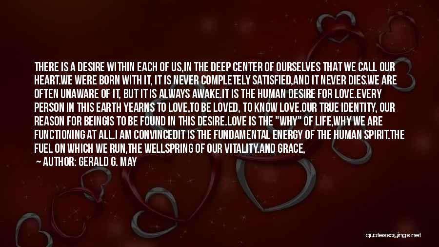 Gerald G. May Quotes: There Is A Desire Within Each Of Us,in The Deep Center Of Ourselves That We Call Our Heart.we Were Born