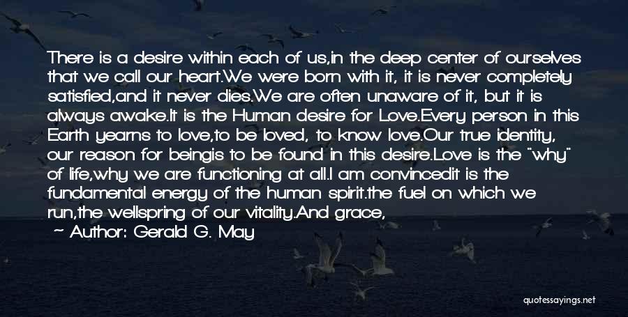 Gerald G. May Quotes: There Is A Desire Within Each Of Us,in The Deep Center Of Ourselves That We Call Our Heart.we Were Born