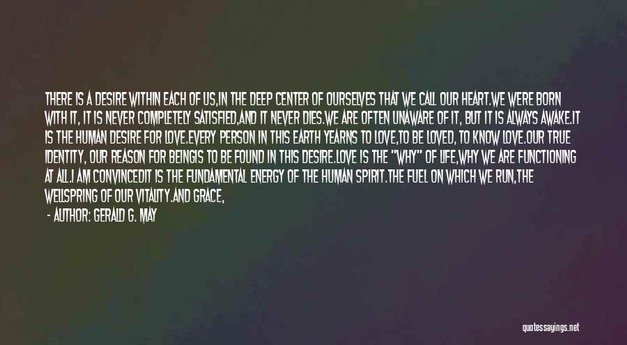 Gerald G. May Quotes: There Is A Desire Within Each Of Us,in The Deep Center Of Ourselves That We Call Our Heart.we Were Born