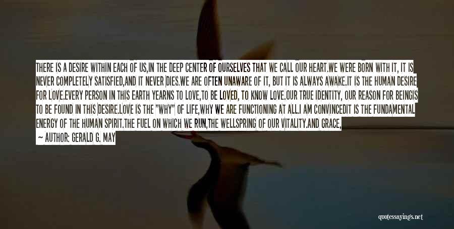 Gerald G. May Quotes: There Is A Desire Within Each Of Us,in The Deep Center Of Ourselves That We Call Our Heart.we Were Born