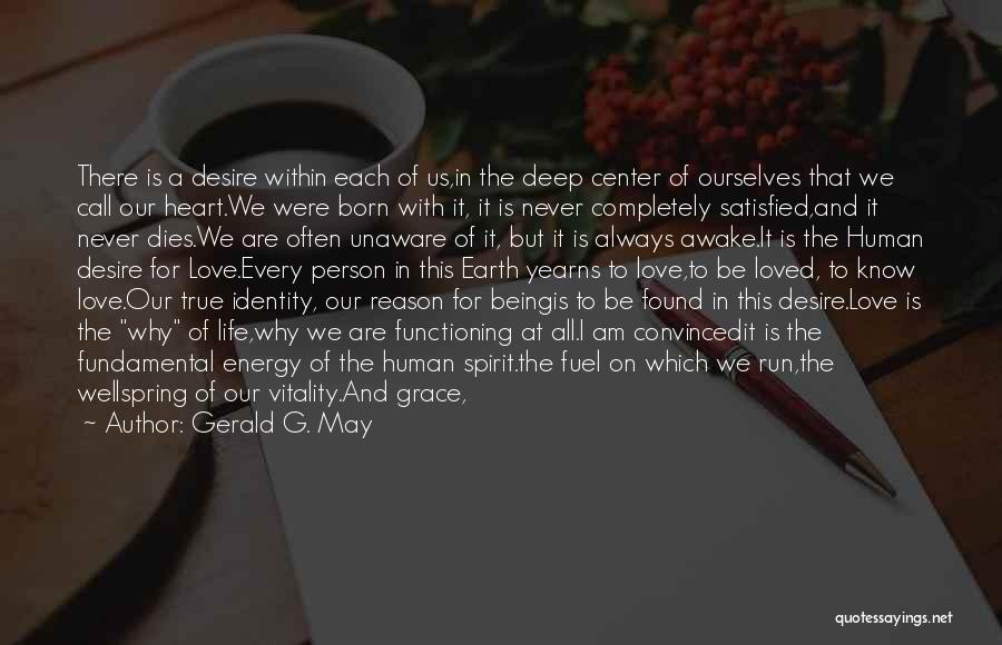 Gerald G. May Quotes: There Is A Desire Within Each Of Us,in The Deep Center Of Ourselves That We Call Our Heart.we Were Born