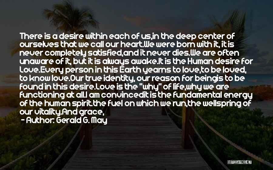 Gerald G. May Quotes: There Is A Desire Within Each Of Us,in The Deep Center Of Ourselves That We Call Our Heart.we Were Born