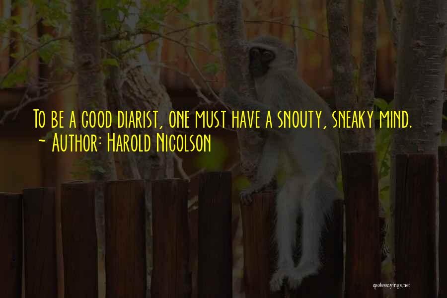 Harold Nicolson Quotes: To Be A Good Diarist, One Must Have A Snouty, Sneaky Mind.