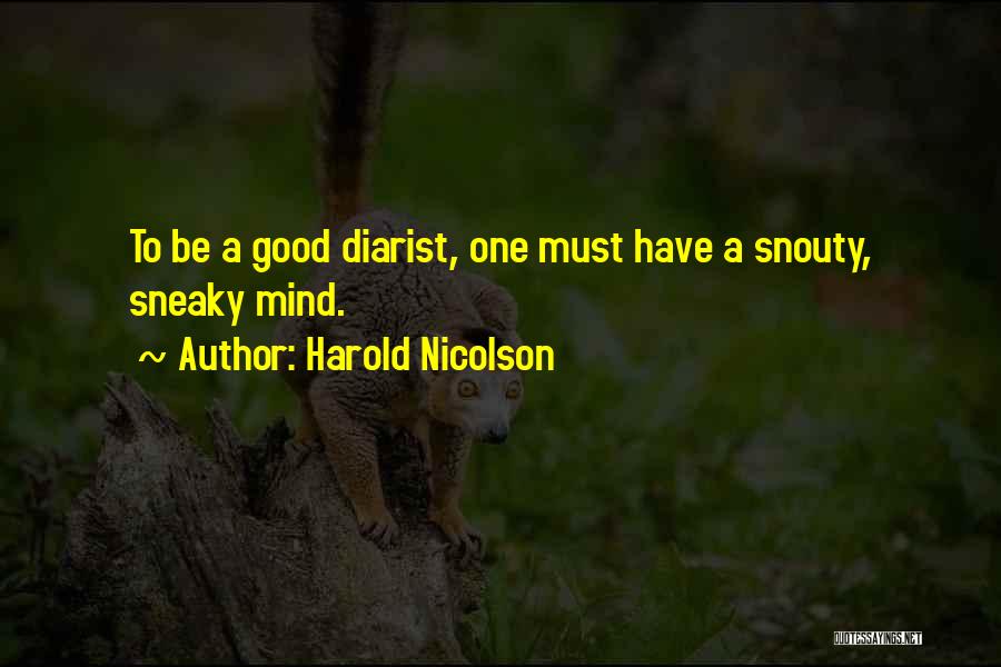 Harold Nicolson Quotes: To Be A Good Diarist, One Must Have A Snouty, Sneaky Mind.