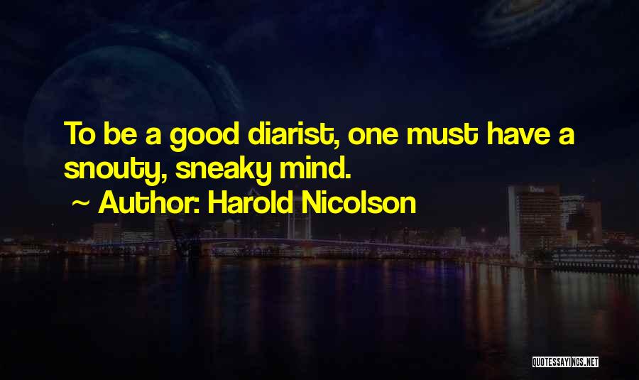 Harold Nicolson Quotes: To Be A Good Diarist, One Must Have A Snouty, Sneaky Mind.