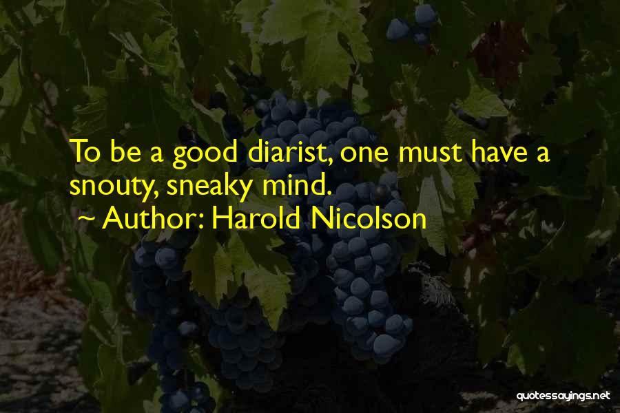 Harold Nicolson Quotes: To Be A Good Diarist, One Must Have A Snouty, Sneaky Mind.