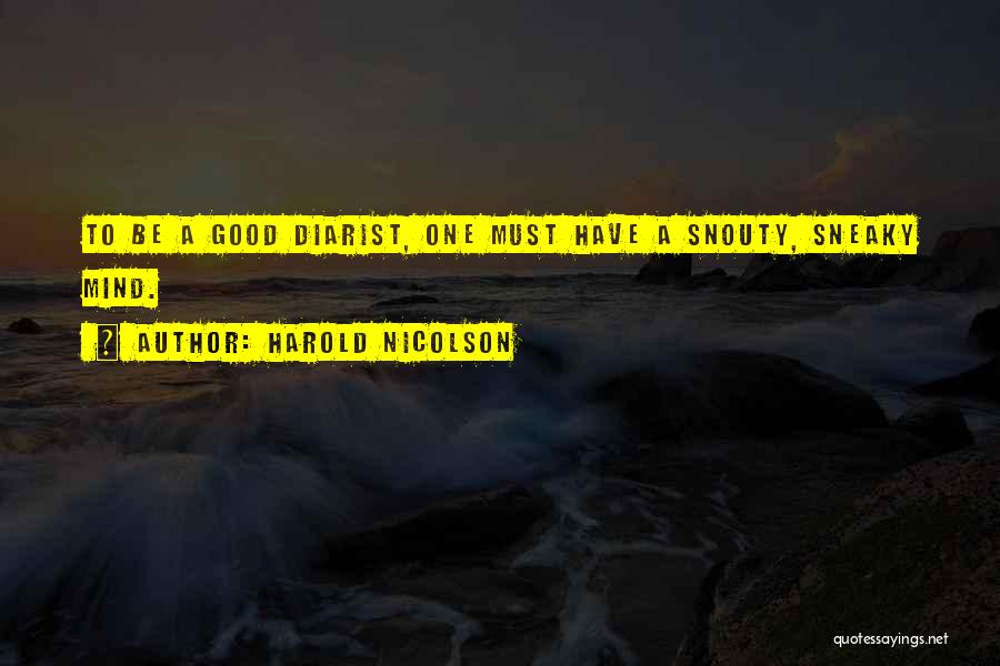 Harold Nicolson Quotes: To Be A Good Diarist, One Must Have A Snouty, Sneaky Mind.