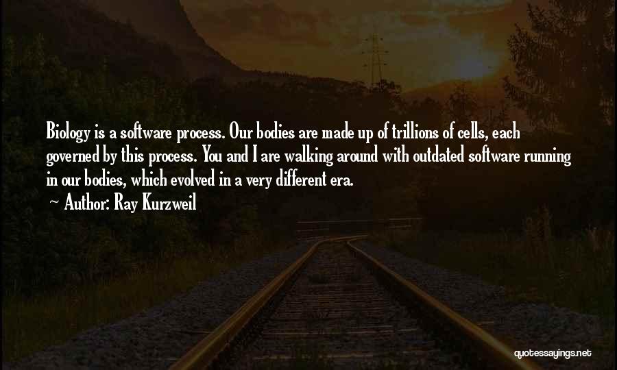 Ray Kurzweil Quotes: Biology Is A Software Process. Our Bodies Are Made Up Of Trillions Of Cells, Each Governed By This Process. You