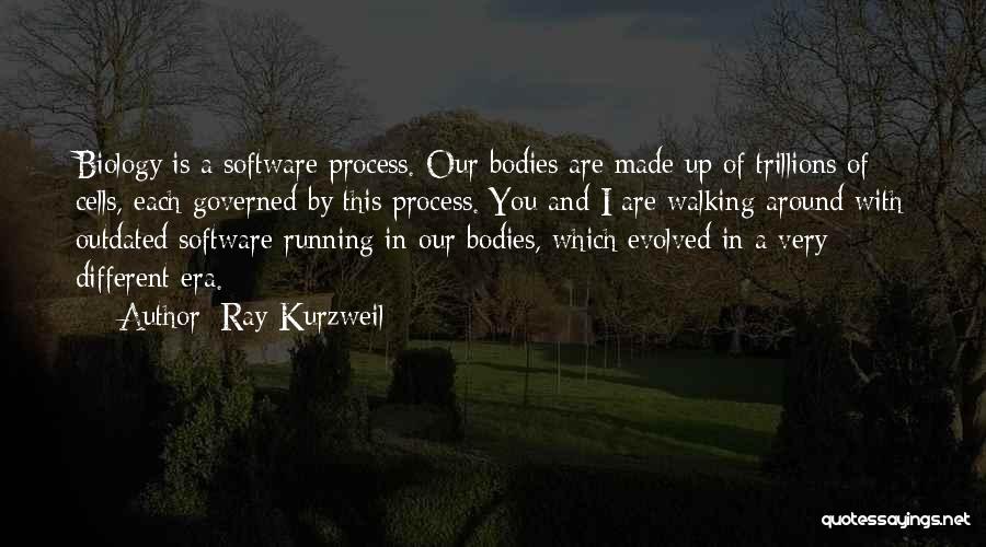Ray Kurzweil Quotes: Biology Is A Software Process. Our Bodies Are Made Up Of Trillions Of Cells, Each Governed By This Process. You