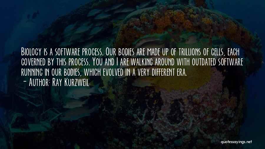 Ray Kurzweil Quotes: Biology Is A Software Process. Our Bodies Are Made Up Of Trillions Of Cells, Each Governed By This Process. You