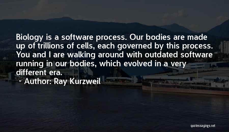 Ray Kurzweil Quotes: Biology Is A Software Process. Our Bodies Are Made Up Of Trillions Of Cells, Each Governed By This Process. You