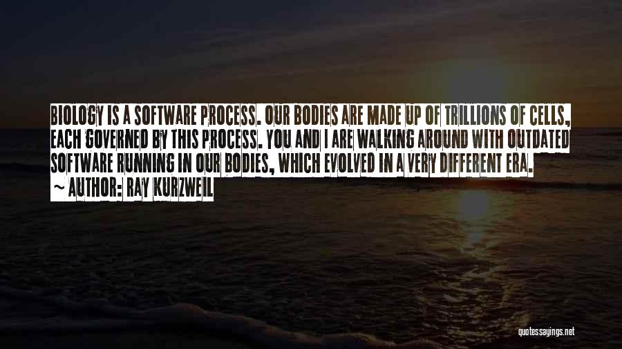 Ray Kurzweil Quotes: Biology Is A Software Process. Our Bodies Are Made Up Of Trillions Of Cells, Each Governed By This Process. You