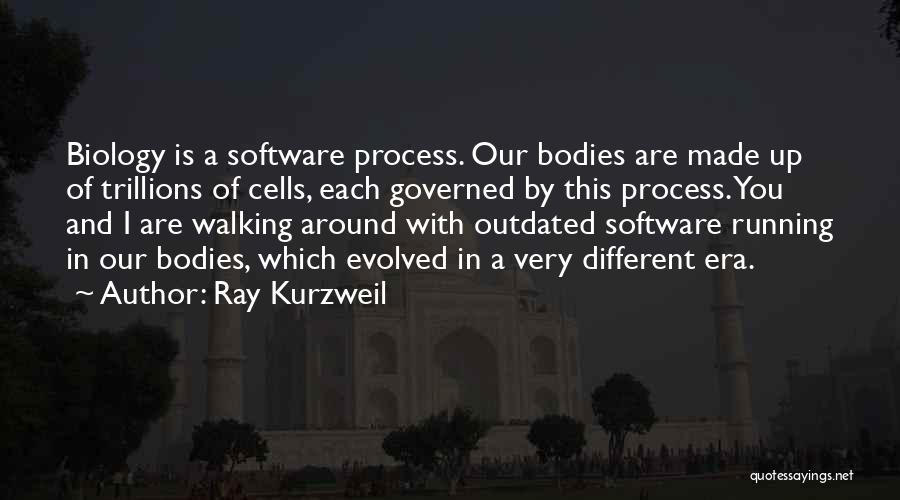 Ray Kurzweil Quotes: Biology Is A Software Process. Our Bodies Are Made Up Of Trillions Of Cells, Each Governed By This Process. You