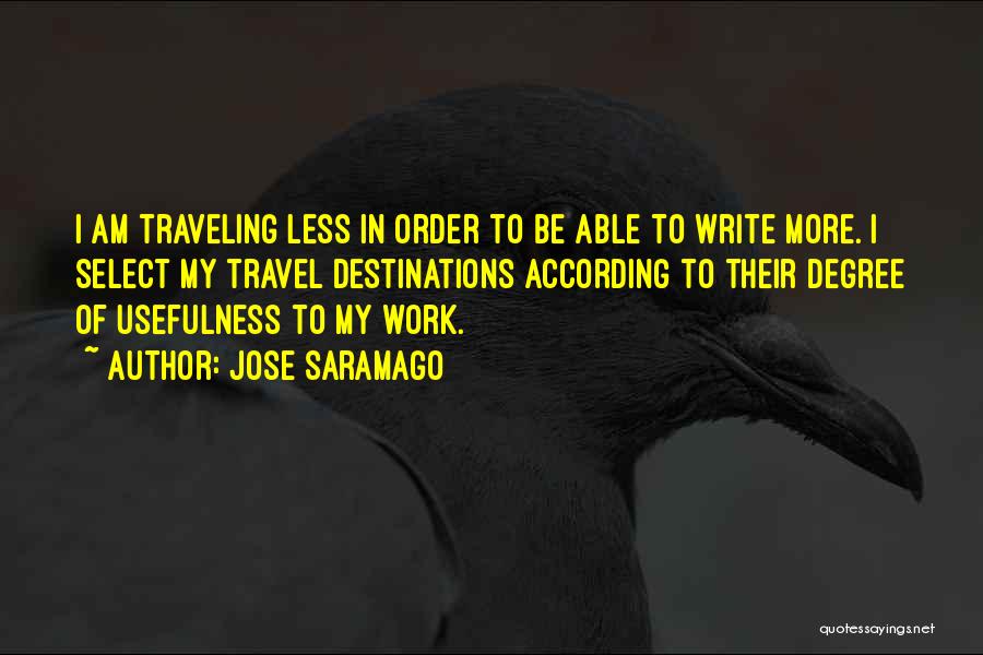 Jose Saramago Quotes: I Am Traveling Less In Order To Be Able To Write More. I Select My Travel Destinations According To Their