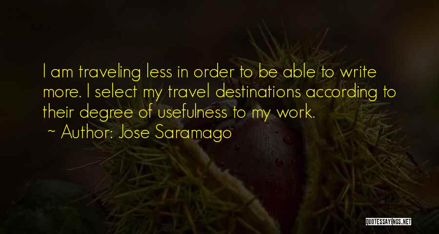 Jose Saramago Quotes: I Am Traveling Less In Order To Be Able To Write More. I Select My Travel Destinations According To Their