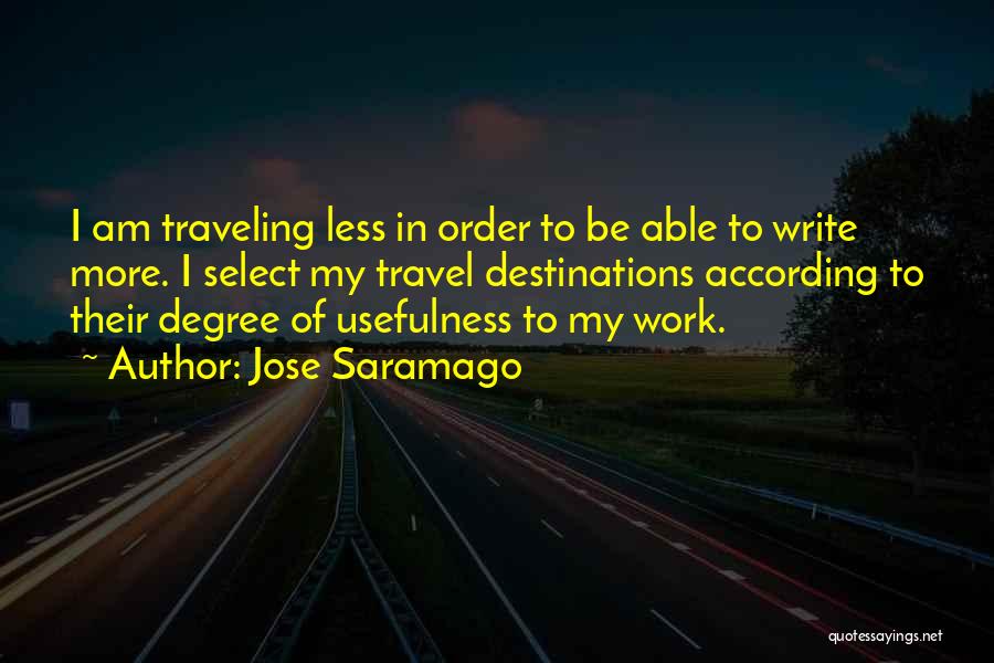 Jose Saramago Quotes: I Am Traveling Less In Order To Be Able To Write More. I Select My Travel Destinations According To Their
