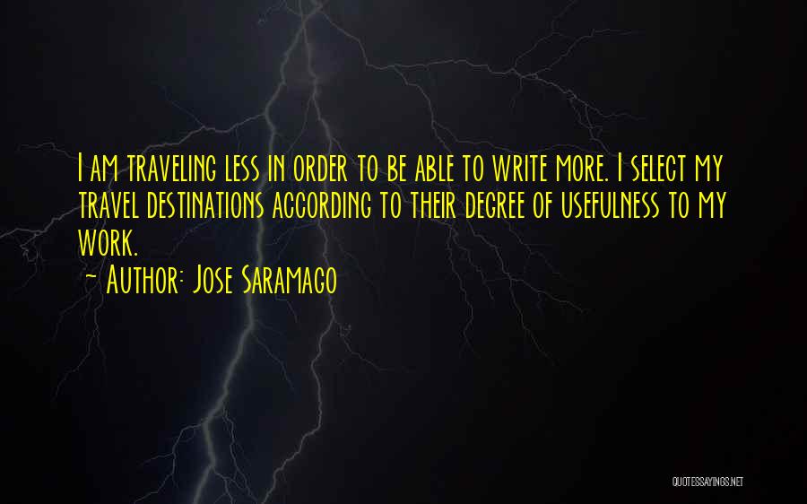 Jose Saramago Quotes: I Am Traveling Less In Order To Be Able To Write More. I Select My Travel Destinations According To Their