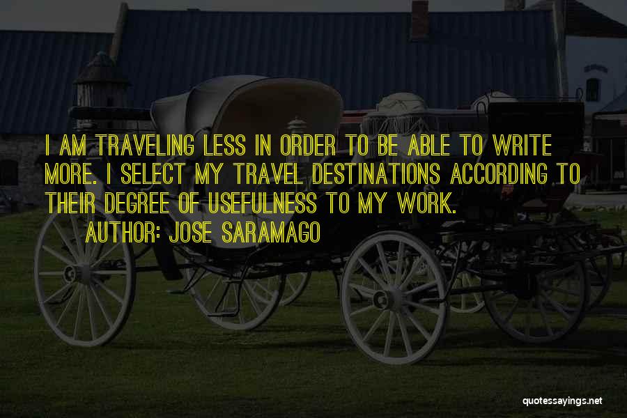 Jose Saramago Quotes: I Am Traveling Less In Order To Be Able To Write More. I Select My Travel Destinations According To Their