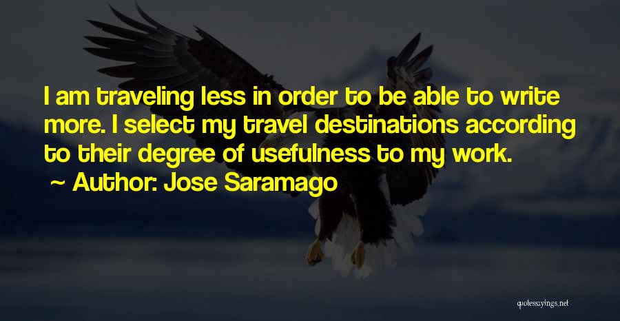 Jose Saramago Quotes: I Am Traveling Less In Order To Be Able To Write More. I Select My Travel Destinations According To Their