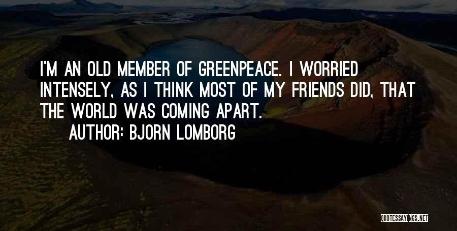 Bjorn Lomborg Quotes: I'm An Old Member Of Greenpeace. I Worried Intensely, As I Think Most Of My Friends Did, That The World