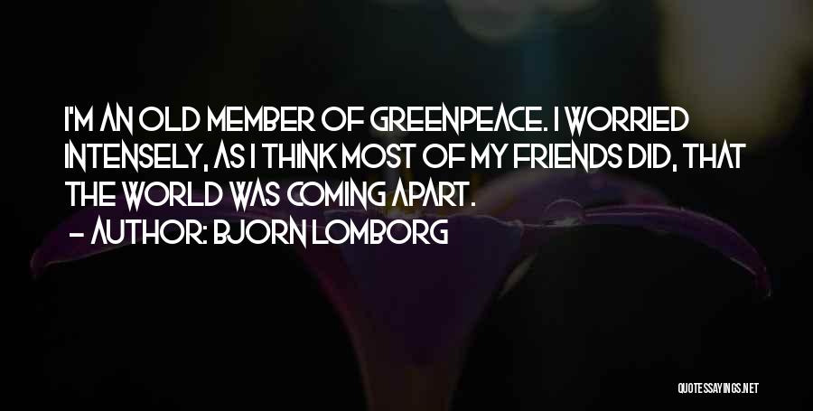 Bjorn Lomborg Quotes: I'm An Old Member Of Greenpeace. I Worried Intensely, As I Think Most Of My Friends Did, That The World