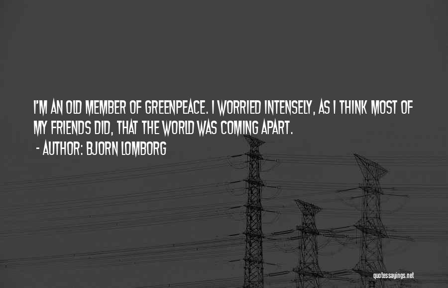 Bjorn Lomborg Quotes: I'm An Old Member Of Greenpeace. I Worried Intensely, As I Think Most Of My Friends Did, That The World