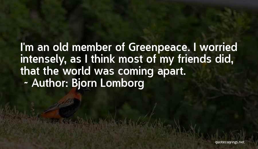 Bjorn Lomborg Quotes: I'm An Old Member Of Greenpeace. I Worried Intensely, As I Think Most Of My Friends Did, That The World