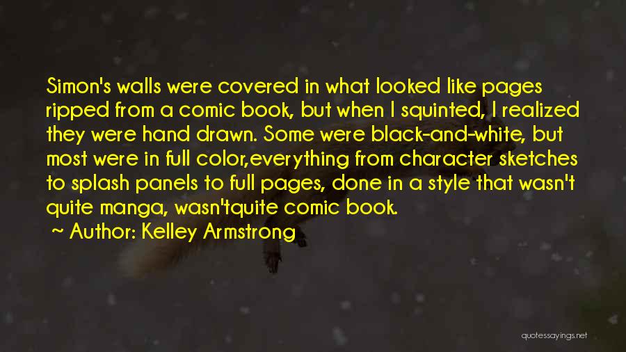 Kelley Armstrong Quotes: Simon's Walls Were Covered In What Looked Like Pages Ripped From A Comic Book, But When I Squinted, I Realized