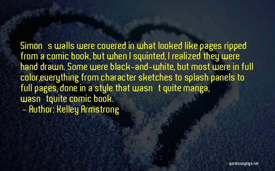 Kelley Armstrong Quotes: Simon's Walls Were Covered In What Looked Like Pages Ripped From A Comic Book, But When I Squinted, I Realized