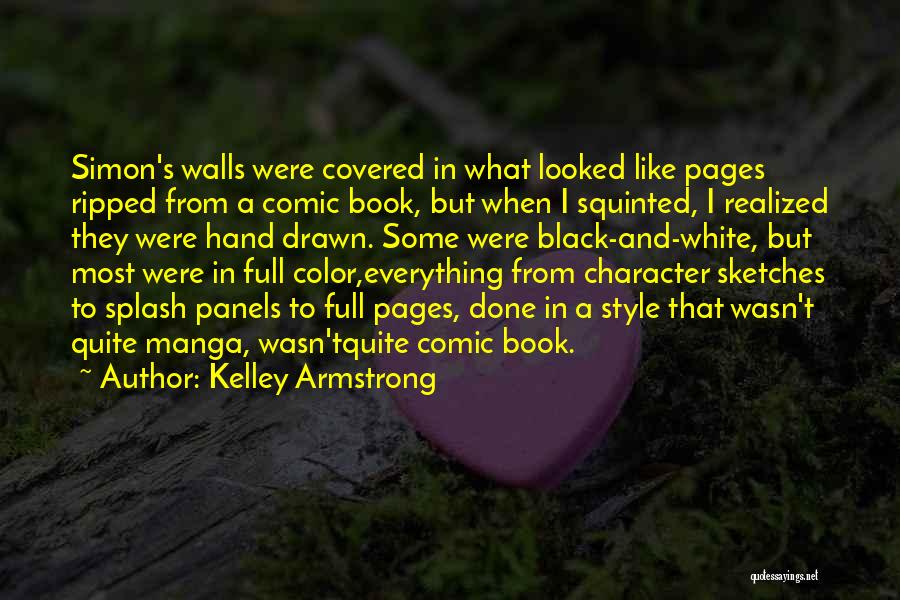 Kelley Armstrong Quotes: Simon's Walls Were Covered In What Looked Like Pages Ripped From A Comic Book, But When I Squinted, I Realized