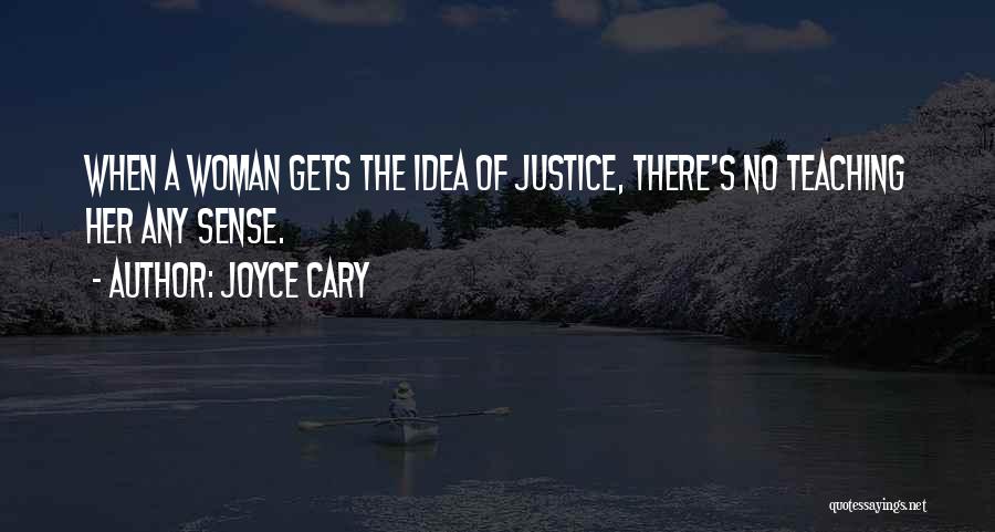 Joyce Cary Quotes: When A Woman Gets The Idea Of Justice, There's No Teaching Her Any Sense.