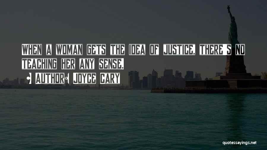 Joyce Cary Quotes: When A Woman Gets The Idea Of Justice, There's No Teaching Her Any Sense.