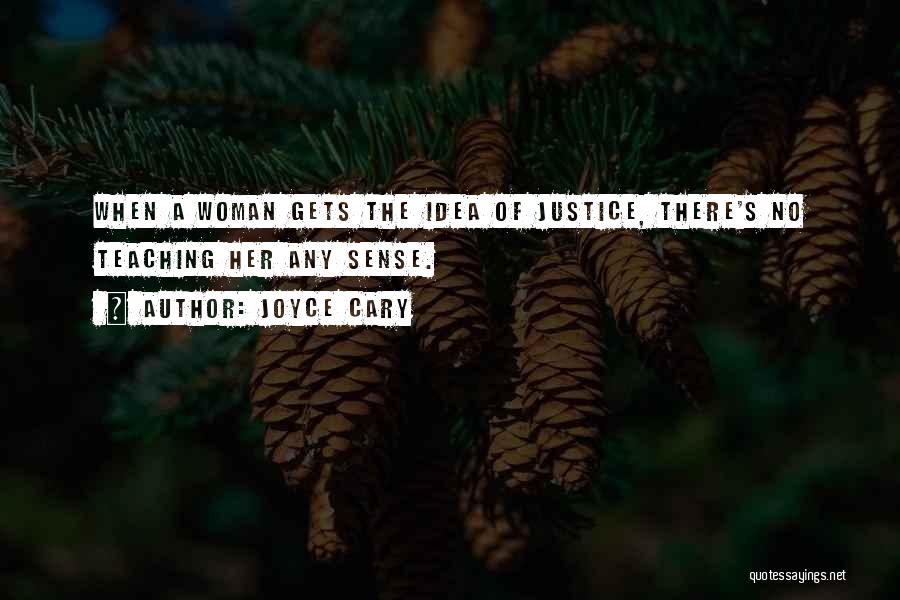 Joyce Cary Quotes: When A Woman Gets The Idea Of Justice, There's No Teaching Her Any Sense.