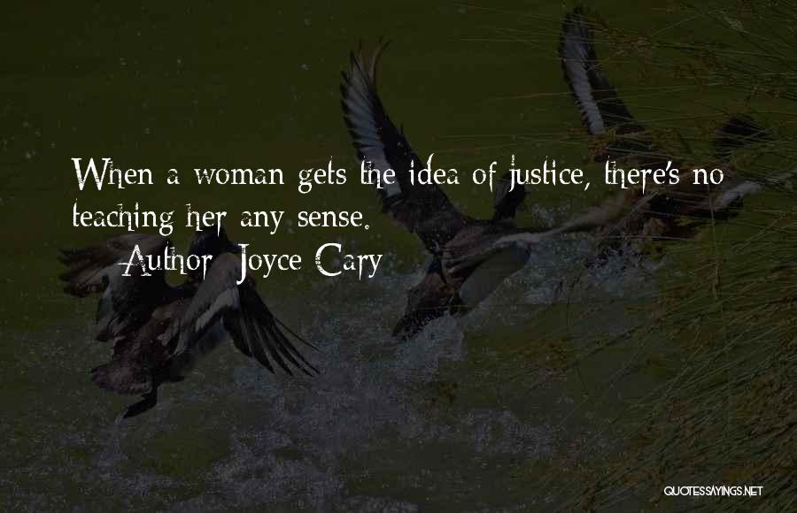 Joyce Cary Quotes: When A Woman Gets The Idea Of Justice, There's No Teaching Her Any Sense.