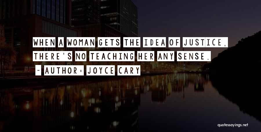 Joyce Cary Quotes: When A Woman Gets The Idea Of Justice, There's No Teaching Her Any Sense.