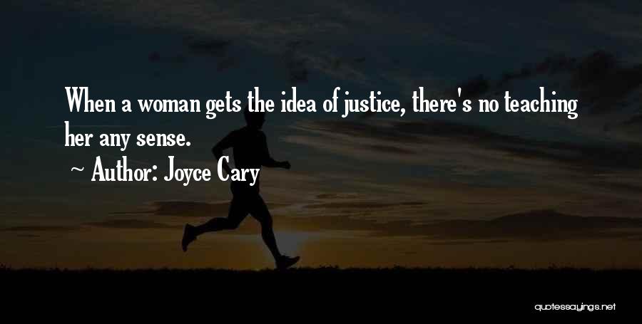 Joyce Cary Quotes: When A Woman Gets The Idea Of Justice, There's No Teaching Her Any Sense.