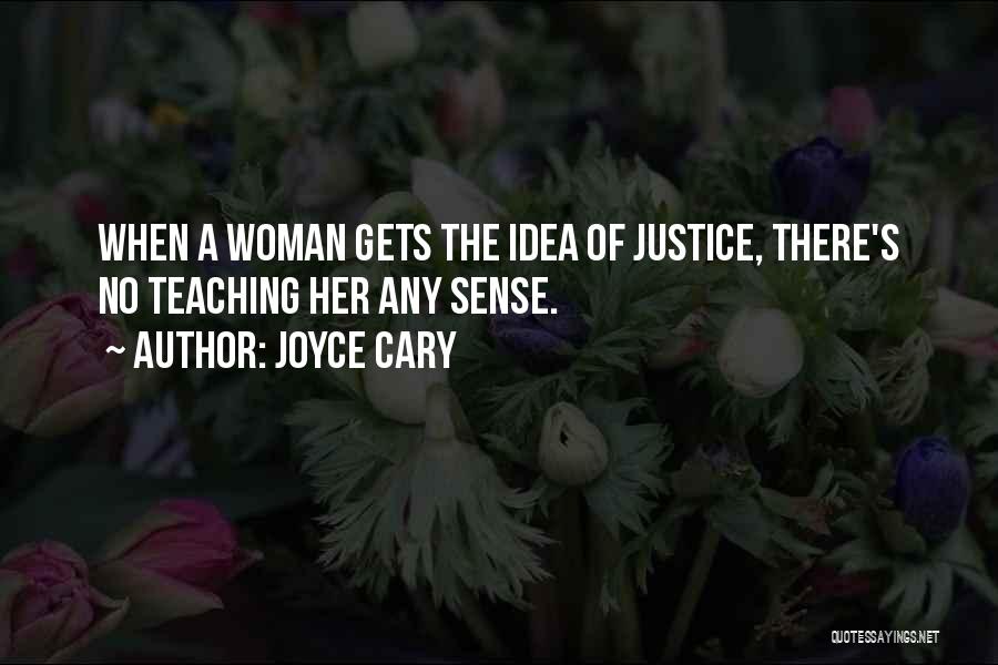 Joyce Cary Quotes: When A Woman Gets The Idea Of Justice, There's No Teaching Her Any Sense.