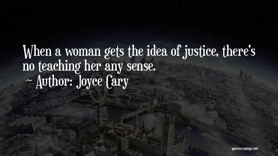 Joyce Cary Quotes: When A Woman Gets The Idea Of Justice, There's No Teaching Her Any Sense.