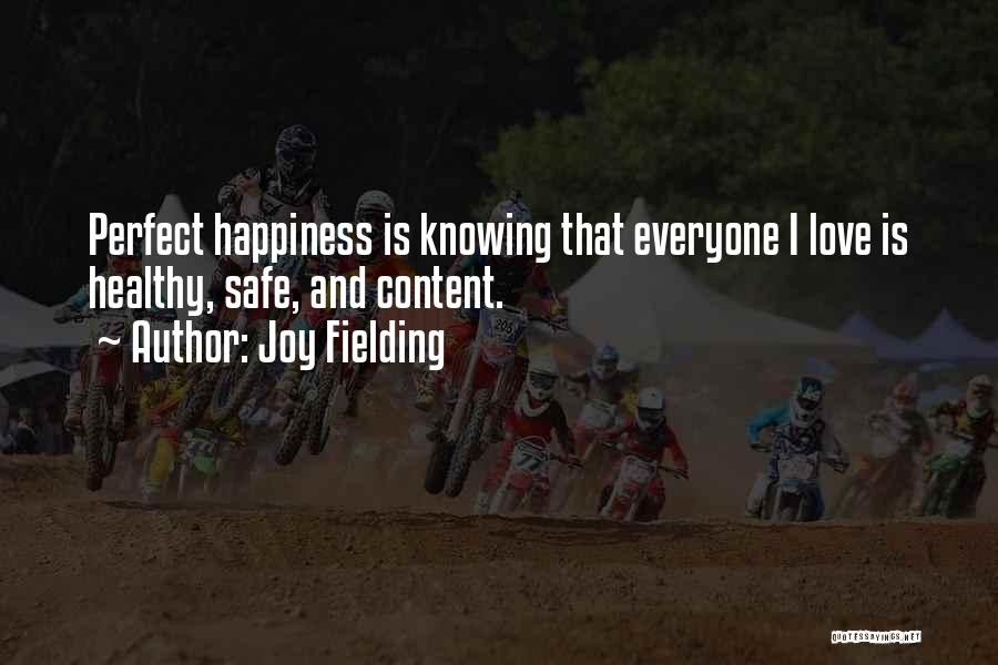 Joy Fielding Quotes: Perfect Happiness Is Knowing That Everyone I Love Is Healthy, Safe, And Content.