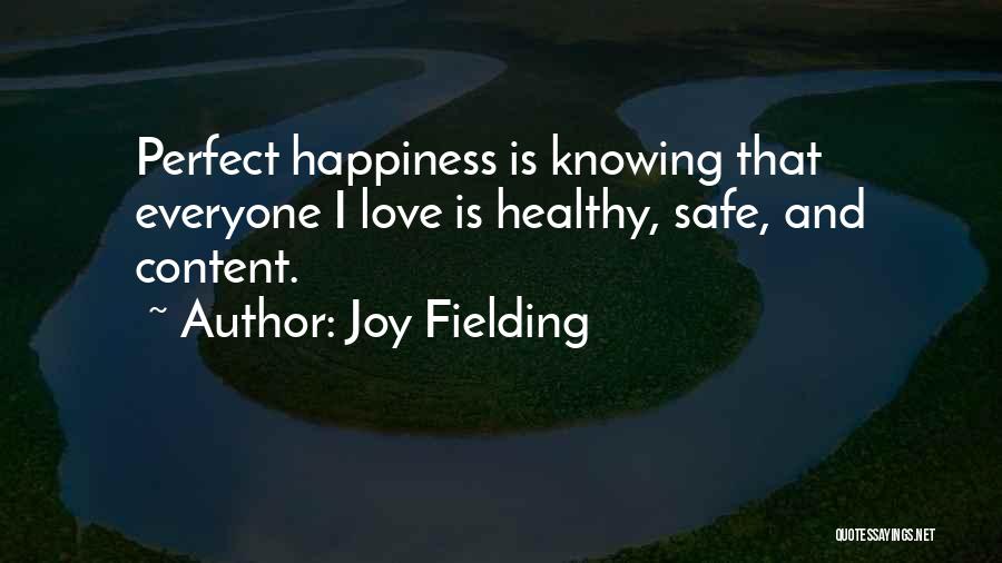 Joy Fielding Quotes: Perfect Happiness Is Knowing That Everyone I Love Is Healthy, Safe, And Content.